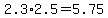 2.3%2A2.5=5.75