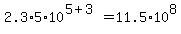 2.3%2A5+%2A+10%5E%285%2B3%29+=+11.5%2A10%5E8