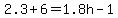 2.3+%2B+6+=+1.8h+-+1