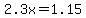 2.3x=1.15