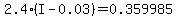 2.4%2A%28I-0.03%29=0.359985