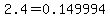 2.4=0.149994
