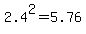 2.4%5E2=5.76