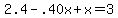 2.4-.40x%2Bx=3