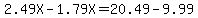 2.49X+-+1.79X+=+20.49+-+9.99
