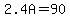 2.4A+=+90