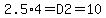 2.5%2A4=D2=10