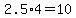 2.5%2A4+=+10