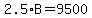 2.5%2AB=9500