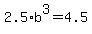 2.5%2Ab%5E3=4.5
