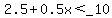 2.5%2B0.5x%3C_10