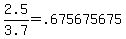 2.5%2F3.7=.675675675