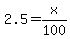 2.5=x%2F100