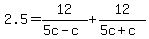 2.5+=+12%2F%285c-c%29+%2B+12%2F%285c%2Bc%29