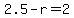 2.5-r+=+2