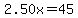 2.50x=45.00