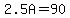 2.5A=90