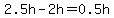 2.5h-2h=0.5h