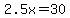 2.5x=30
