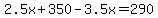2.5x+%2B+350+-+3.5x+=+290