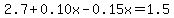 2.7+%2B+0.10x-0.15x=1.5