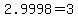 2.9998+=+3