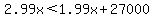 2.99x%3C1.99x%2B27000