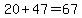 20%2B47=67