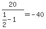 20%2F%281%2F2-1%29+=+-40