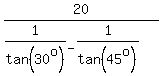 20%2F%281%2Ftan%2830%5Eo%29-1%2Ftan%2845%5Eo%29%29
