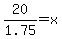 20%2F1.75+=+x