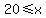 20%3C=x