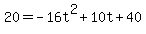 20=+-16t%5E2+%2B+10t+%2B+40