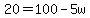 20=100-5w