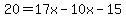 20=17x-10x-15