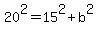 20%5E2+=+15%5E2%2Bb%5E2