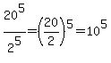 20%5E5%2F2%5E5=%2820%2F2%29%5E5=10%5E5