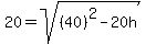 20+=+sqrt%28%2840%29%5E2-20h%29
