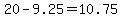 20+-+9.25+=+10.75