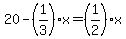 20-%281%2F3%29x=%281%2F2%29x