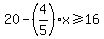 20-%284%2F5%29+x+%3E=+16