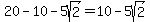 20-10-5sqrt%282%29+=+10-5sqrt%282%29