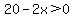 20-2x%3E0