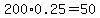 200%2A0.25=50