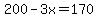 200+-+3x=170