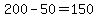 200-50=150
