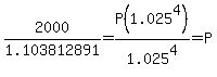 2000%2F1.103812891=P%281.025%5E4%29%2F1.025%5E4=P