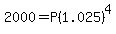 2000=P%281.025%29%5E4