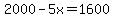 2000-5x=1600