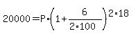 20000=P%2A%281%2B6%2F%282%2A100%29%29%5E%282%2A18%29